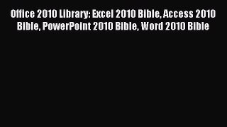 Read Office 2010 Library: Excel 2010 Bible Access 2010 Bible PowerPoint 2010 Bible Word 2010