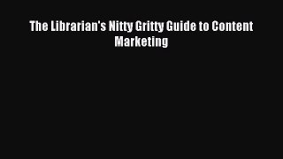 Read The Librarian's Nitty Gritty Guide to Content Marketing Ebook Free