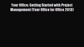 Read Your Office: Getting Started with Project Management (Your Office for Office 2013) PDF