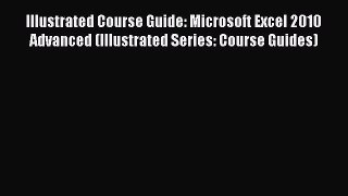 Read Illustrated Course Guide: Microsoft Excel 2010 Advanced (Illustrated Series: Course Guides)