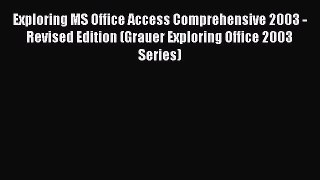 Read Exploring MS Office Access Comprehensive 2003 - Revised Edition (Grauer Exploring Office