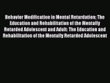 Read Behavior Modification in Mental Retardation The Education and Rehabilitation of the Mentally