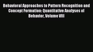Read Behavioral Approaches to Pattern Recognition and Concept Formation: Quantitative Analyses