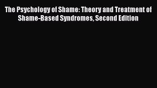 Read Book The Psychology of Shame: Theory and Treatment of Shame-Based Syndromes Second Edition