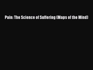 Read Book Pain: The Science of Suffering (Maps of the Mind) E-Book Free