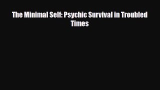 Read Book The Minimal Self: Psychic Survival in Troubled Times E-Book Free