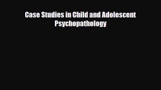 Read Book Case Studies in Child and Adolescent Psychopathology E-Book Free