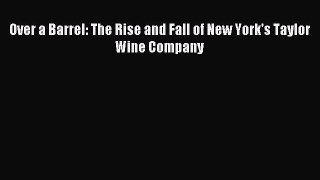 [PDF] Over a Barrel: The Rise and Fall of New York's Taylor Wine Company Read Full Ebook
