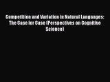 Read Competition and Variation in Natural Languages: The Case for Case (Perspectives on Cognitive