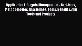 Read Application Lifecycle Management - Activities Methodologies Disciplines Tools Benefits