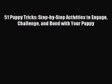 Read 51 Puppy Tricks: Step-by-Step Activities to Engage Challenge and Bond with Your Puppy