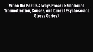Read Book When the Past Is Always Present: Emotional Traumatization Causes and Cures (Psychosocial