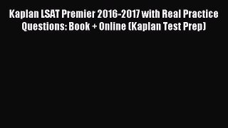 Read Kaplan LSAT Premier 2016-2017 with Real Practice Questions: Book + Online (Kaplan Test