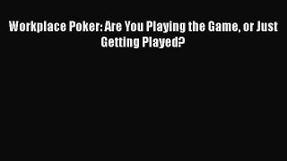 [PDF] Workplace Poker: Are You Playing the Game or Just Getting Played?  Full EBook