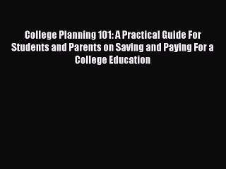 Read College Planning 101: A Practical Guide For Students and Parents on Saving and Paying