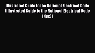 Read Illustrated Guide to the National Electrical Code (Illustrated Guide to the National Electrical