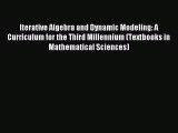 Read Iterative Algebra and Dynamic Modeling: A Curriculum for the Third Millennium (Textbooks