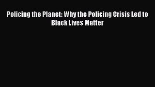 Download Policing the Planet: Why the Policing Crisis Led to Black Lives Matter PDF Online