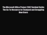Read The Microsoft Office Project 2007 Survival Guide: The Go-To Resource for Stumped and Struggling