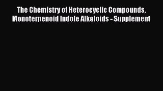 Read The Chemistry of Heterocyclic Compounds Monoterpenoid Indole Alkaloids - Supplement PDF