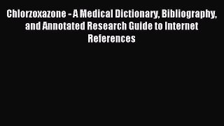 Download Chlorzoxazone - A Medical Dictionary Bibliography and Annotated Research Guide to