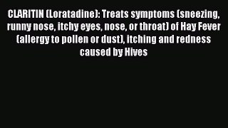 Read CLARITIN (Loratadine): Treats symptoms (sneezing runny nose itchy eyes nose or throat)