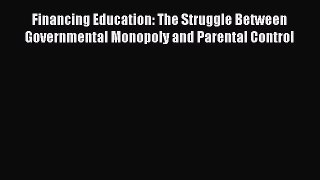 Read Financing Education: The Struggle Between Governmental Monopoly and Parental Control PDF