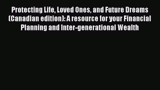 Read Protecting Life Loved Ones and Future Dreams (Canadian edition): A resource for your Financial