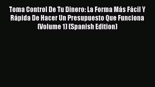 Read Toma Control De Tu Dinero: La Forma MÃ¡s FÃ¡cil Y RÃ¡pida De Hacer Un Presupuesto Que Funciona