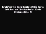 Read How to Turn Your Kindle Book into a Video Course in 48 Hours and Triple Your Profits!