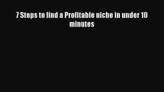 Read 7 Steps to find a Profitable niche in under 10 minutes Ebook Free