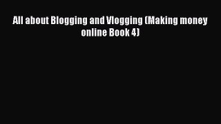 Read All about Blogging and Vlogging (Making money online Book 4) PDF Online