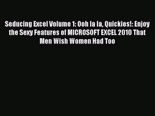 Read Seducing Excel Volume 1: Ooh la la Quickies!: Enjoy the Sexy Features of MICROSOFT EXCEL