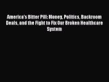 Download America's Bitter Pill: Money Politics Backroom Deals and the Fight to Fix Our Broken