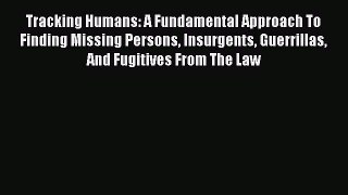 Read Tracking Humans: A Fundamental Approach To Finding Missing Persons Insurgents Guerrillas