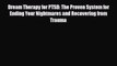 Read Book Dream Therapy for PTSD: The Proven System for Ending Your Nightmares and Recovering