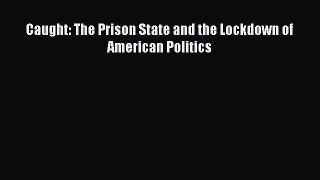 Read Caught: The Prison State and the Lockdown of American Politics Ebook Free