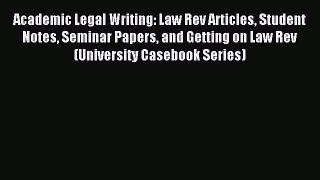 Read Academic Legal Writing: Law Rev Articles Student Notes Seminar Papers and Getting on Law