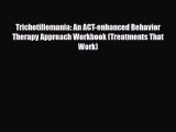 Read Book Trichotillomania: An ACT-enhanced Behavior Therapy Approach Workbook (Treatments