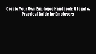 Read Create Your Own Employee Handbook: A Legal & Practical Guide for Employers Ebook Free