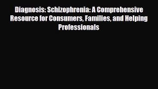Read Book Diagnosis: Schizophrenia: A Comprehensive Resource for Consumers Families and Helping