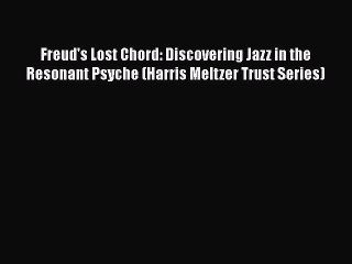 Read Book Freud's Lost Chord: Discovering Jazz in the Resonant Psyche (Harris Meltzer Trust