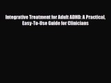 Read Book Integrative Treatment for Adult ADHD: A Practical Easy-To-Use Guide for Clinicians