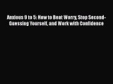 Read Book Anxious 9 to 5: How to Beat Worry Stop Second-Guessing Yourself and Work with Confidence