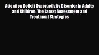 Read Book Attention Deficit Hyperactivity Disorder in Adults and Children: The Latest Assessment