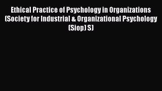 Read Book Ethical Practice of Psychology in Organizations (Society for Industrial & Organizational