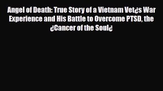 Read Book Angel of Death: True Story of a Vietnam VetÂ¿s War Experience and His Battle to Overcome