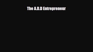 Read Book The A.D.D Entrepreneur PDF Online