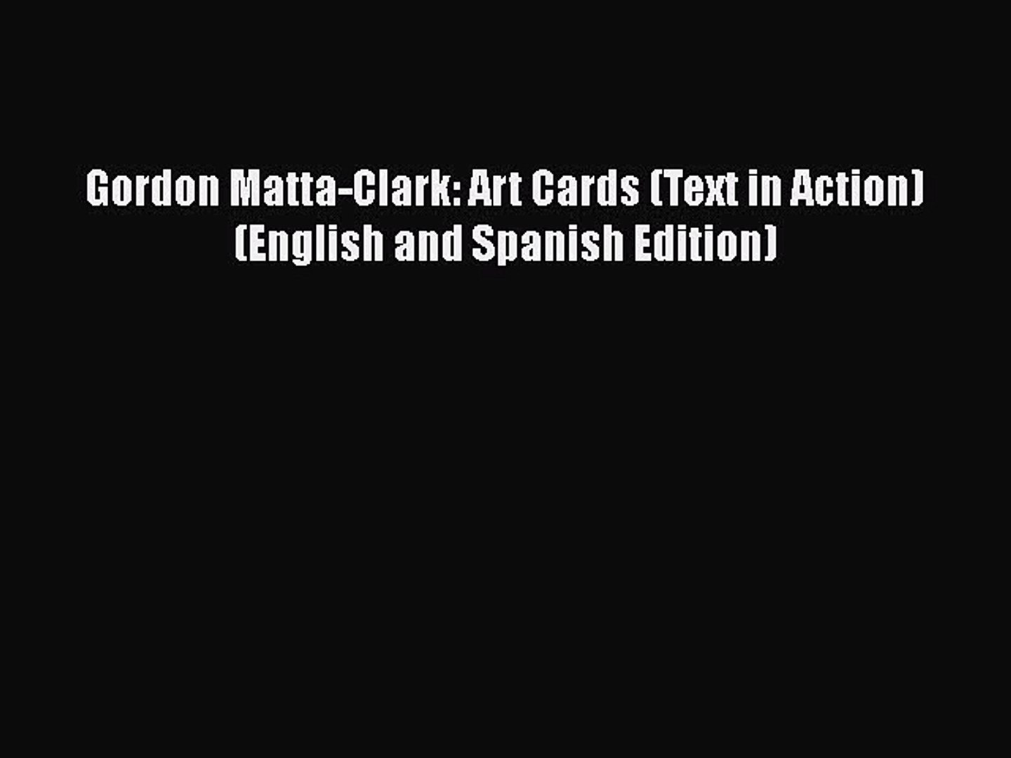 [Online PDF] Gordon Matta-Clark: Art Cards (Text in Action) (English and Spanish Edition)