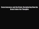 Read Consciousness and the Brain: Deciphering How the Brain Codes Our Thoughts Ebook Free